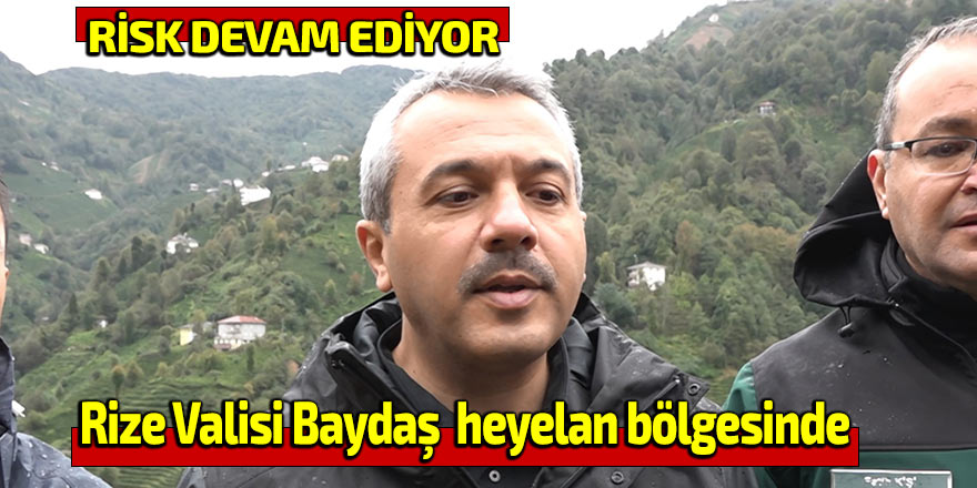 Rize Valisi Baydaş: "Heyelan riski devam ediyor"