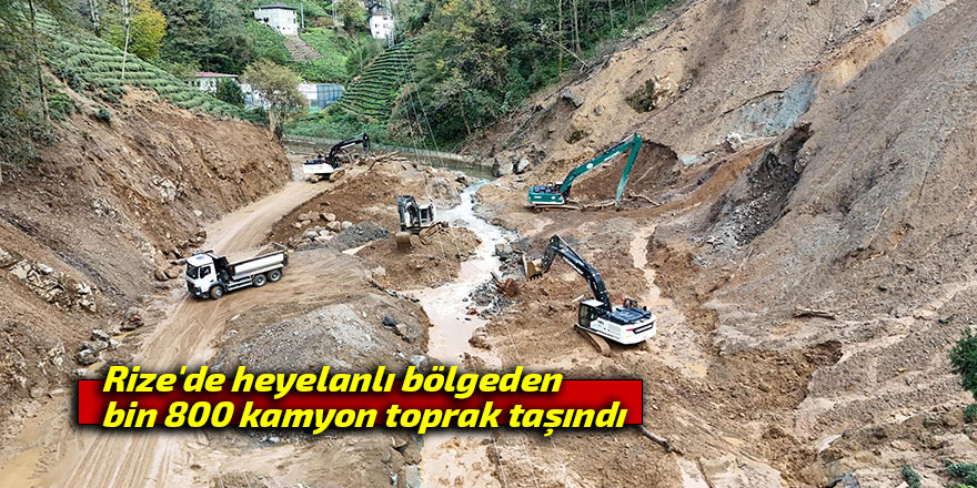 Rize'de heyelanlı bölgeden bin 800 kamyon toprak taşındı