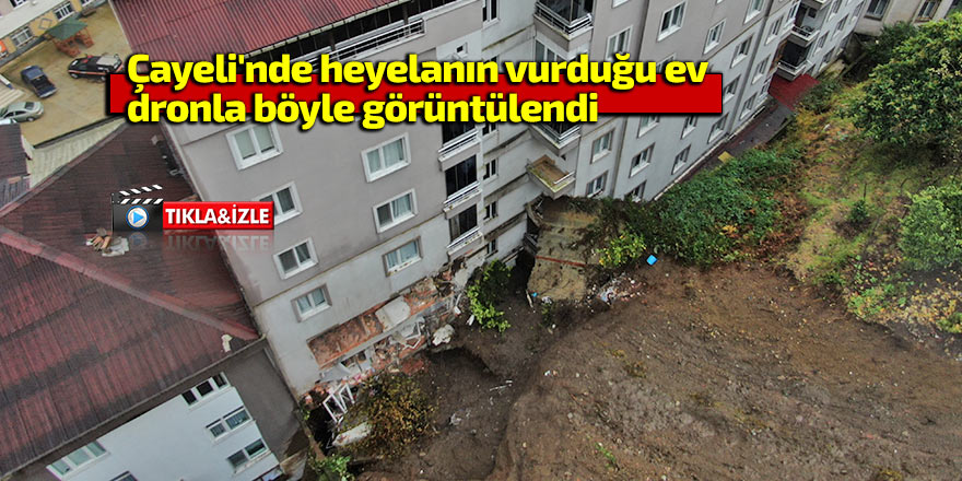 Çayeli'nde heyelanın vurduğu ev böyle görüntülendi