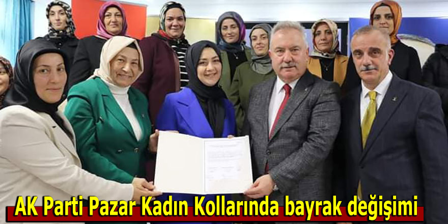 AK Parti Pazar Kadın Kollarında bayrak değişimi