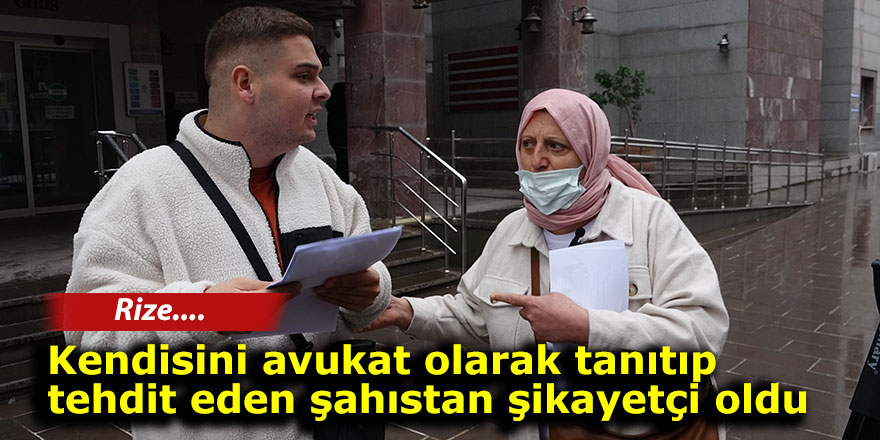 Kendisini avukat olarak tanıtıp tehdit eden şahıstan şikayetçi oldu