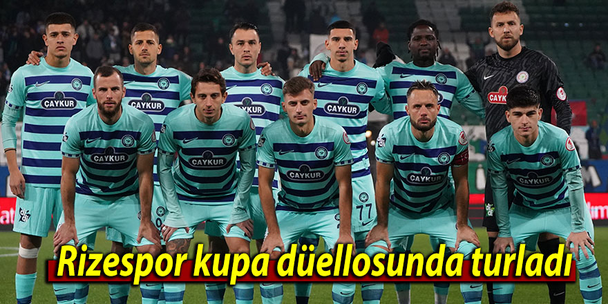 Rizespor kupa düellosunda turladı