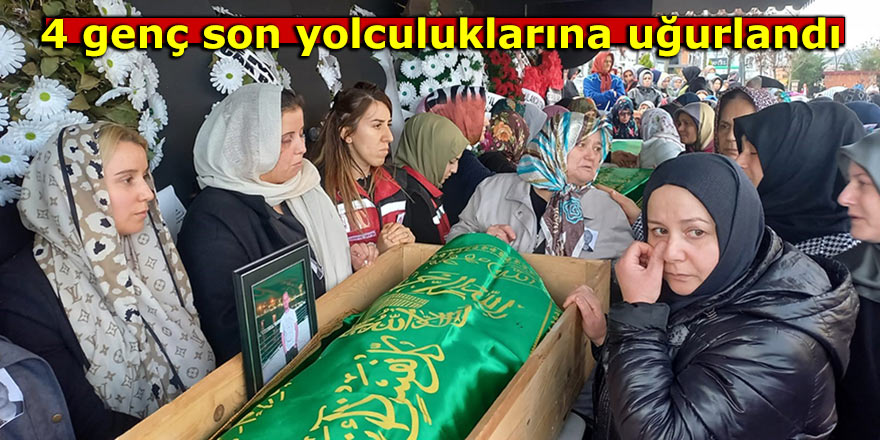 4 genç son yolculuklarına uğurlandı