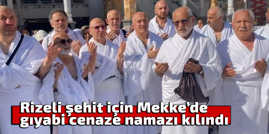 Rizeli şehit için Mekke’de gıyabi cenaze namazı kılındı