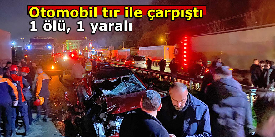 Otomobil tır ile çarpıştı: 1 ölü, 1 yaralı