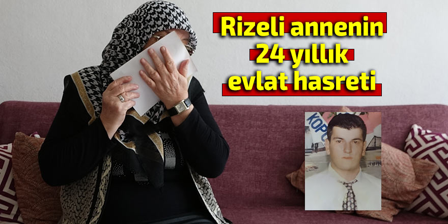 Rizeli annenin 24 yıllık evlat hasreti