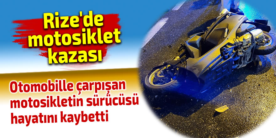 Rize'de otomobille çarpışan motosikletin sürücüsü hayatını kaybetti