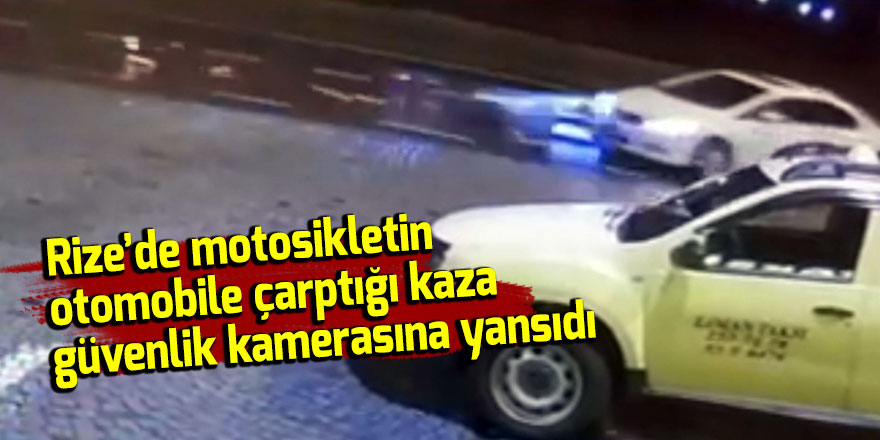 Rize’de motosikletin otomobile çarptığı kaza güvenlik kamerasına yansıdı