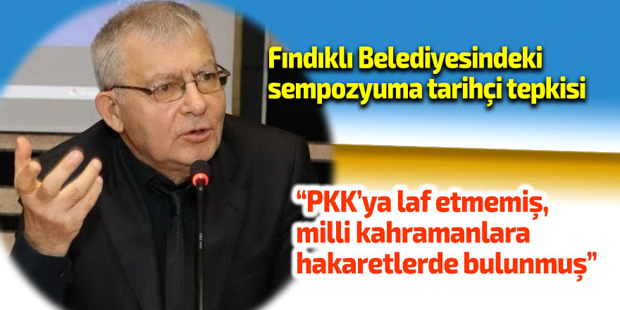 Fındıklı Belediyesindeki sempozyuma tarihçi tepkisi