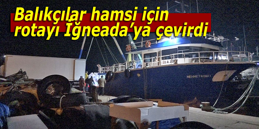 Balıkçılar hamsi için rotayı İğneada’ya çevirdi