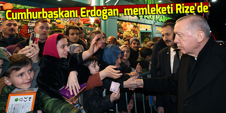 Cumhurbaşkanı Erdoğan, memleketi Rize’de