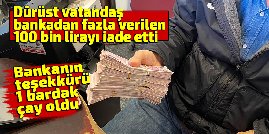 Dürüst vatandaş bankadan fazla verilen 100 bin lirayı iade etti