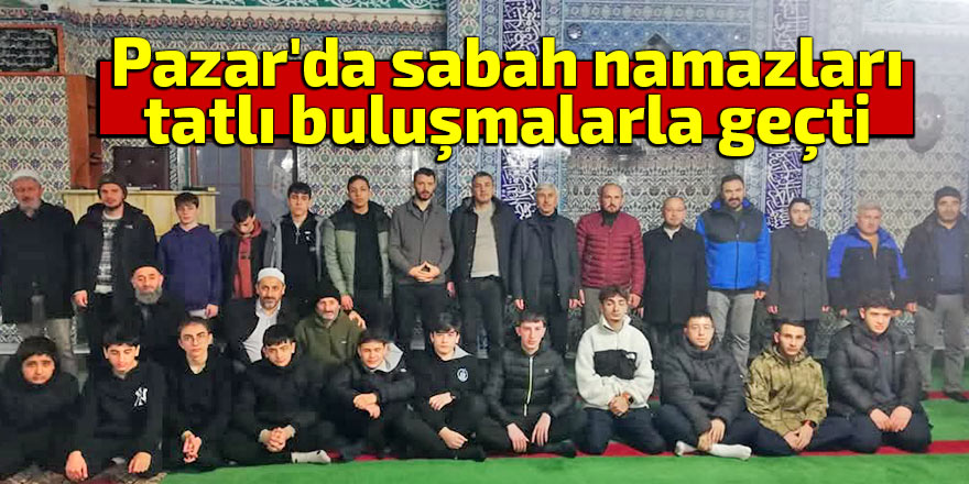 Pazar'da sabah namazları tatlı buluşmalarla geçti