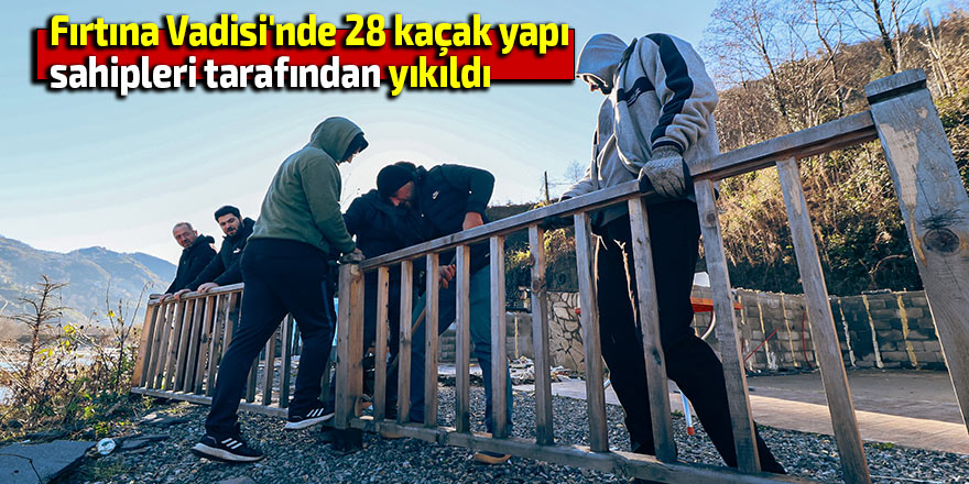 Fırtına Vadisi'nde 28 yapı sahipleri tarafından yıkıldı