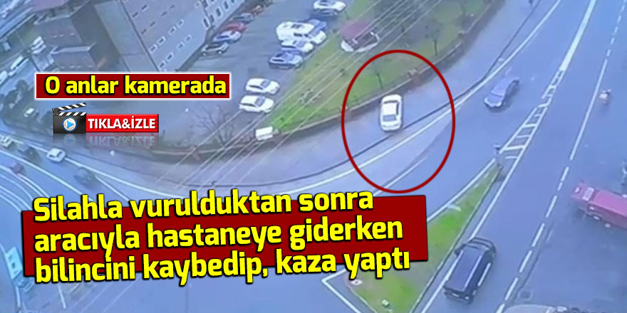 Rize'de silahla vurulduktan sonra aracıyla hastaneye giderken kaza yaptı