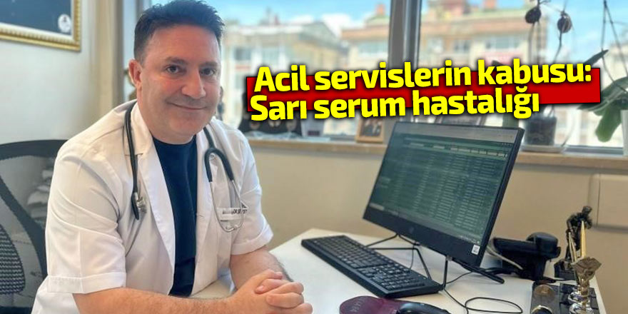  Acil servislerin kabusu: Sarı serum hastalığı