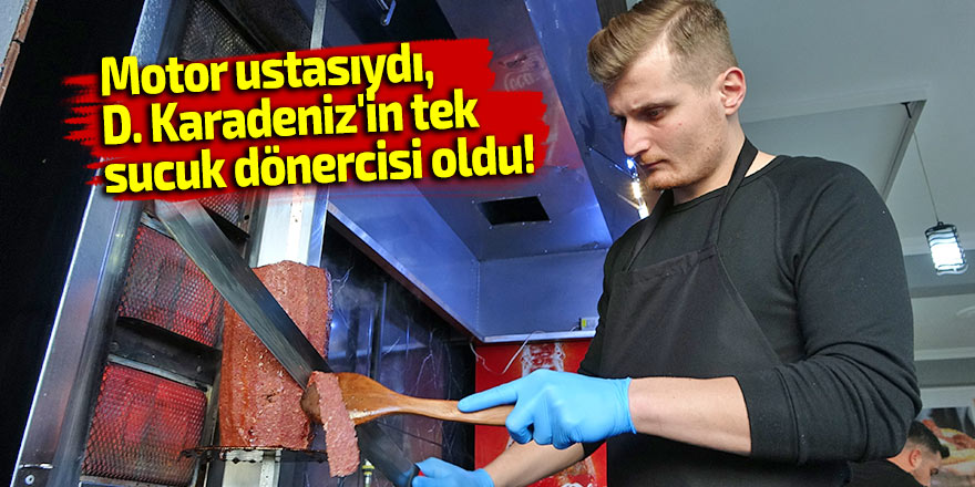 Motor ustasıydı, D. Karadeniz'in tek sucuk dönercisi oldu