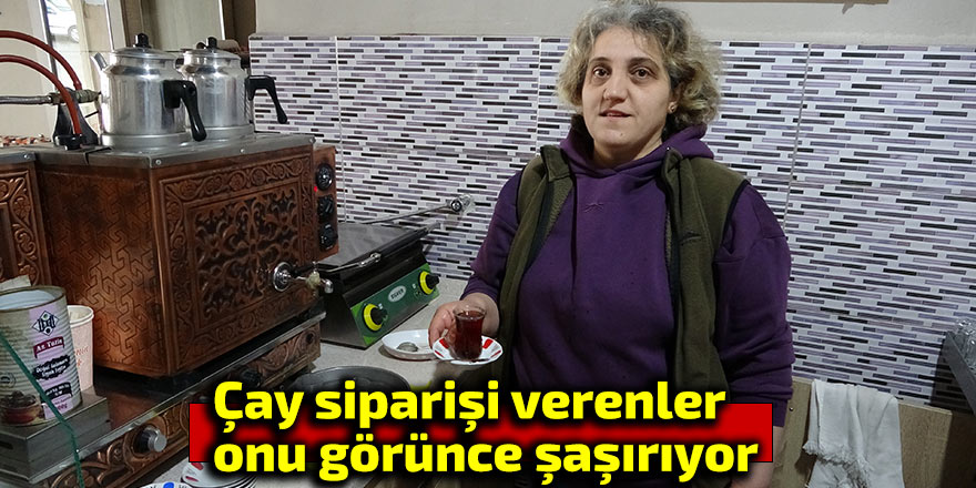 Çay siparişi verenler onu görünce şaşırıyor