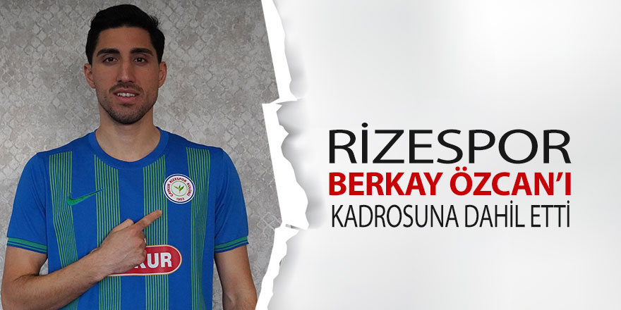 Rizespor, Berkay Özcan’ı kiralık olarak kadrosuna kattı