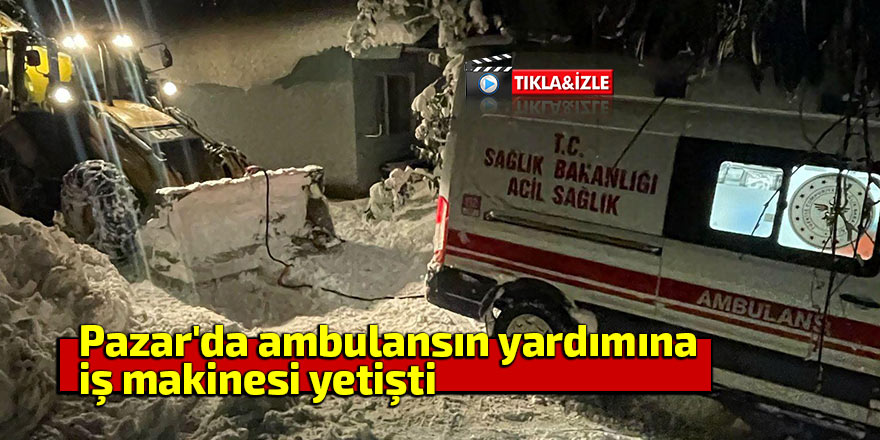 Pazar'da ambulansın yardımına iş makinesi yetişti