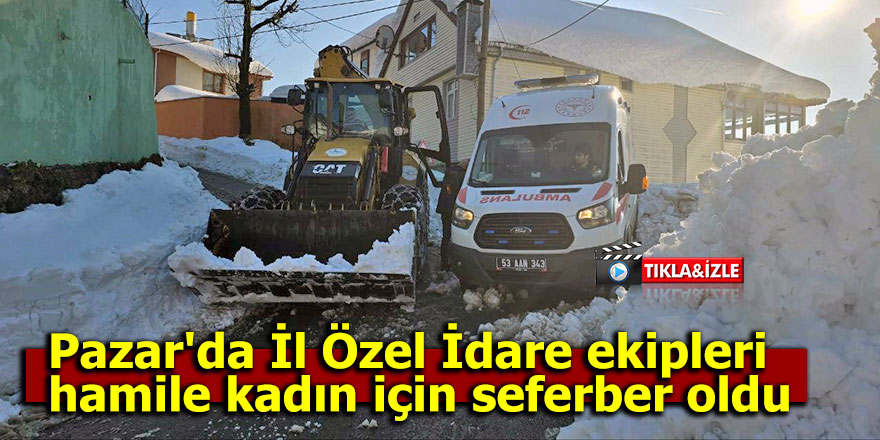 Pazar'da İl Özel İdare ekipleri hamile kadın için seferber oldu