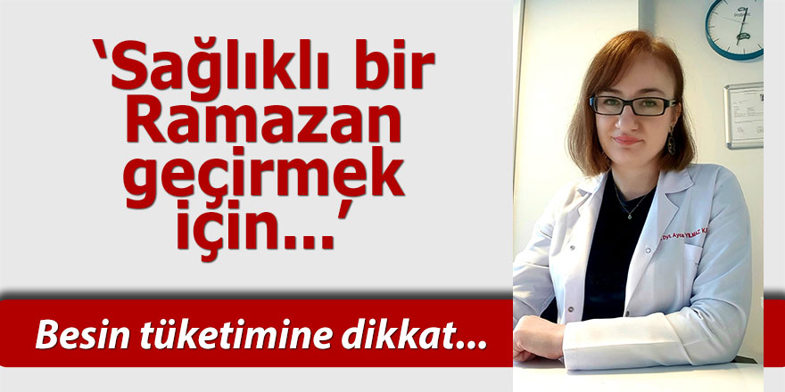 Sağlıklı bir Ramazan geçirmek için besin tüketimine dikkat