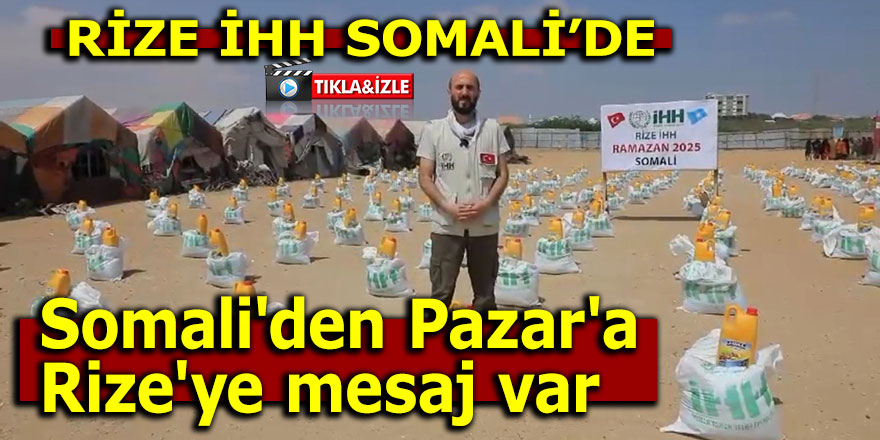 Somali'den Pazar'a, Rize'ye mesaj var