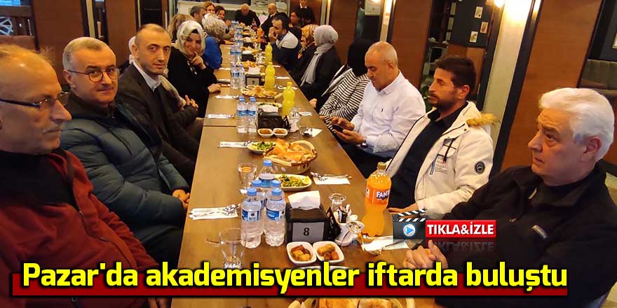 Pazar'da akademisyenler iftarda buluştu