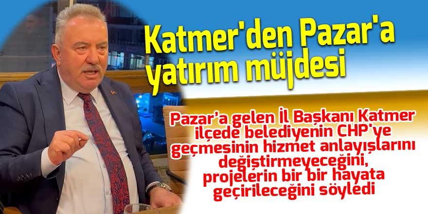 Katmer'den Pazar'a yatırım müjdesi