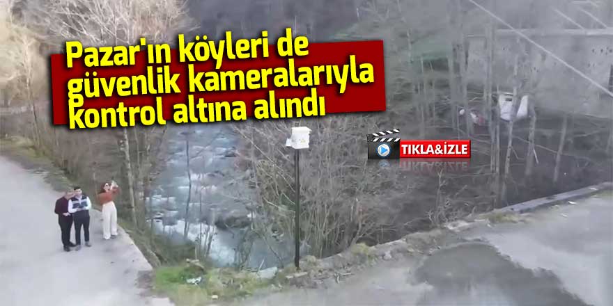 Pazar'ın köyleri güvenlik kameralarıyla kontrol altına alındı