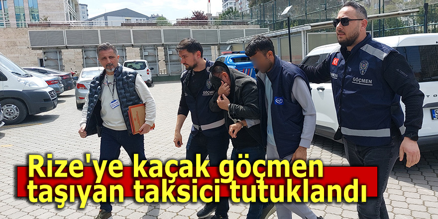 Rize'ye kaçak göçmen taşıyan taksici tutuklandı