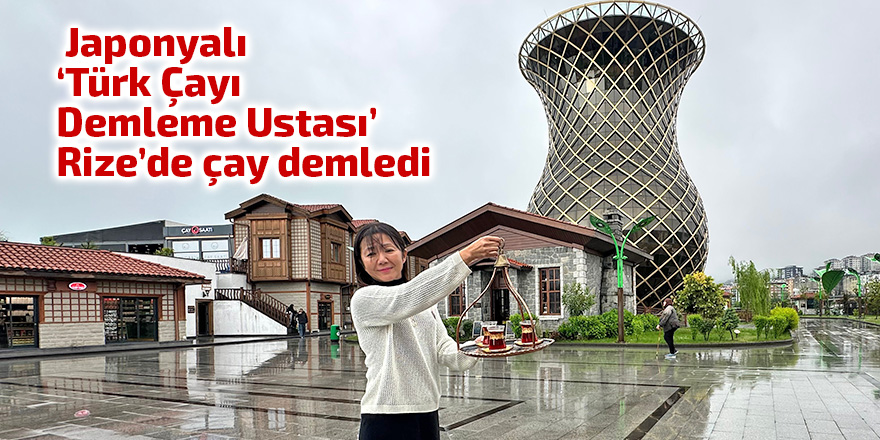  Japonyalı ‘Türk Çayı Demleme Ustası’ Rize’de çay demledi