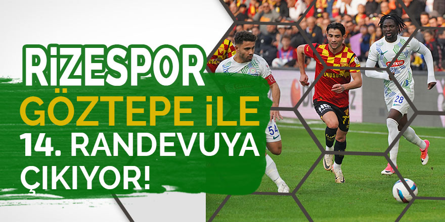 Rizespor ile Göztepe 14. randevuda