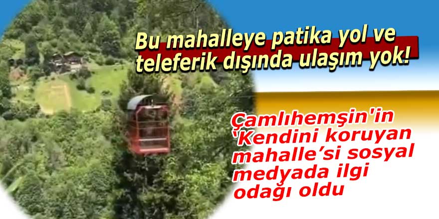 Bu mahalleye patika yol ve teleferik dışında ulaşım yok!