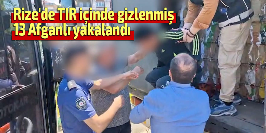 Rize'de TIR içinde gizlenmiş 13 Afganlı yakalandı