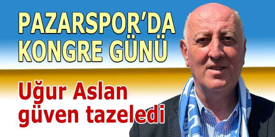 Pazarspor'da Uğur Aslan yeniden seçildi