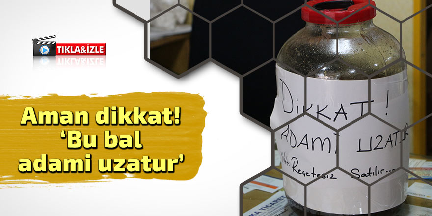 Aman dikkat! ‘Bu bal adami uzatur’