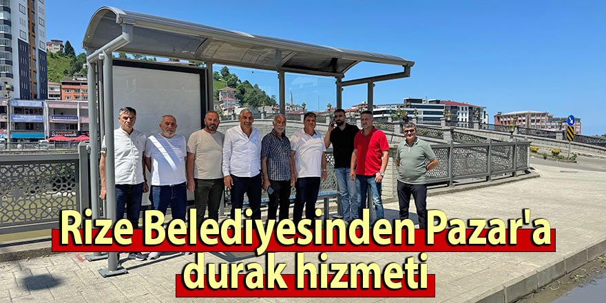 Rize Belediyesinden Pazar'a durak hizmeti