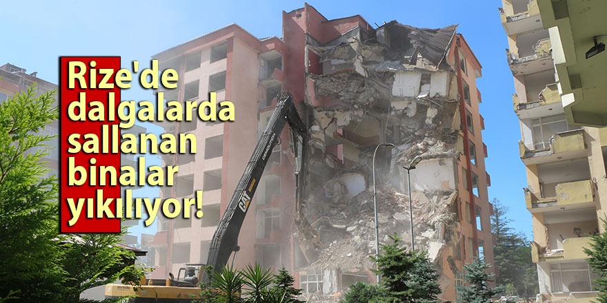 Rize'de dalgalarda sallanan binalar yıkılıyor!