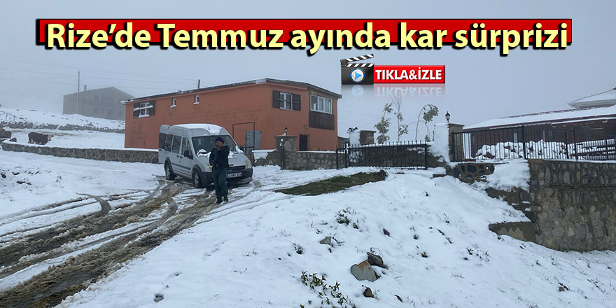 Rize’de Temmuz ayında kar sürprizi