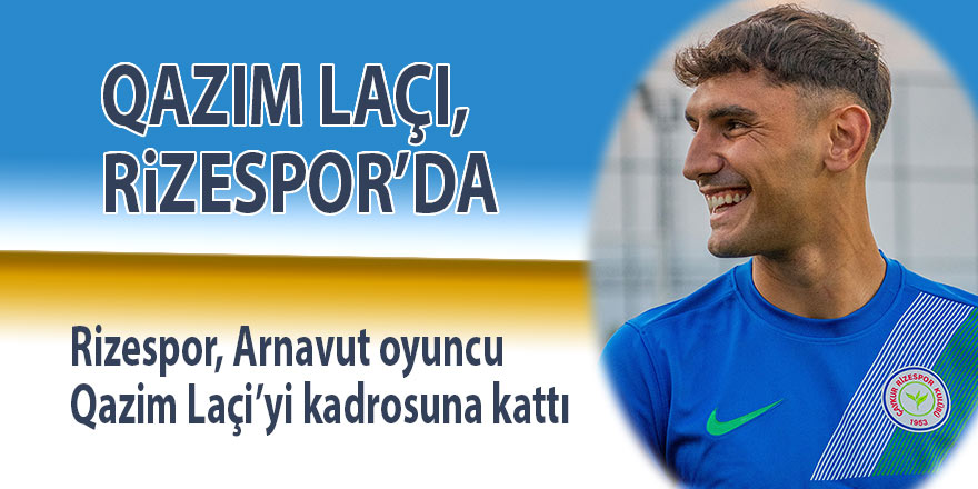 Qazim Laçi, Çaykur Rizespor’da