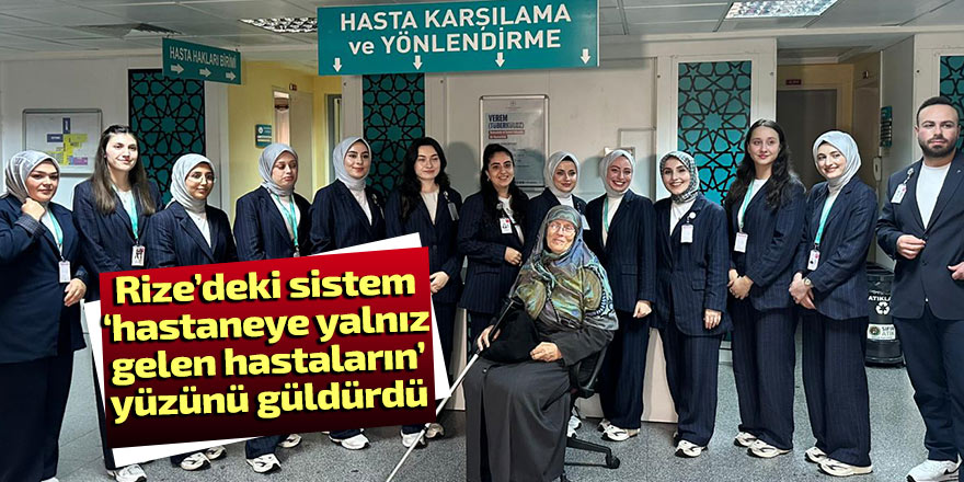 Rize’deki sistem ‘hastaneye yalnız gelen hastaların’ yüzünü güldürdü