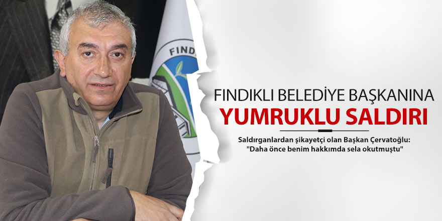 Fındıklı Belediye Başkanı'na ‘yumruklu' saldırı