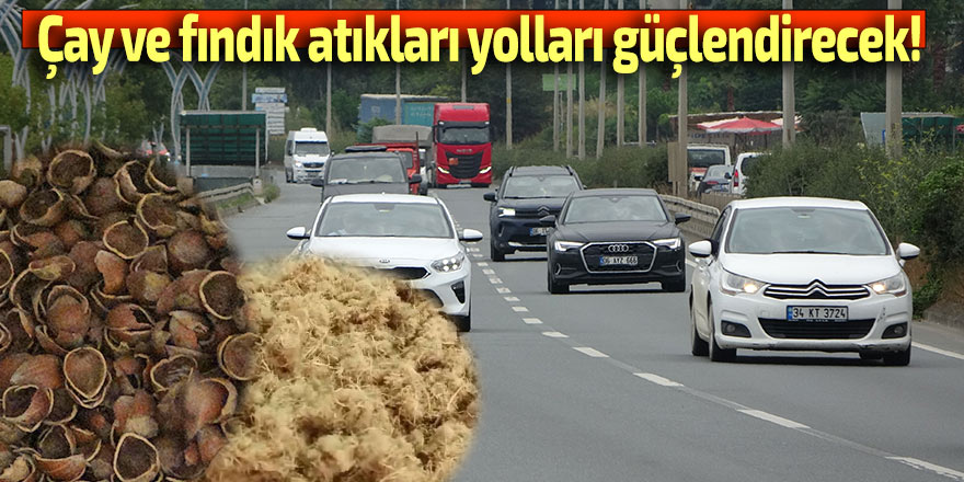 Çay ve fındık atıkları yolları güçlendirecek!