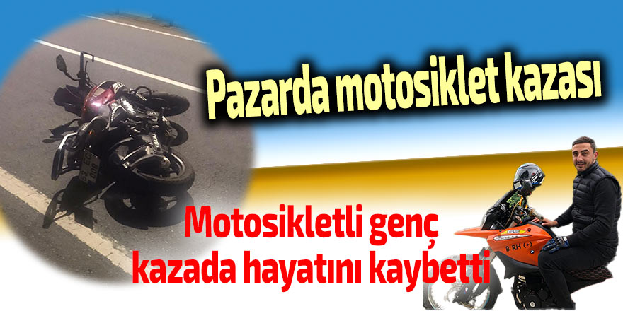 Pazarda motosiklet kazası: 1 ölü