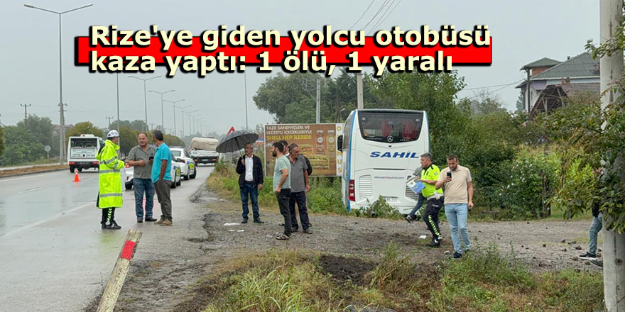 Rize'ye giden yolcu otobüsü kaza yaptı: 1 ölü, 1 yaralı
