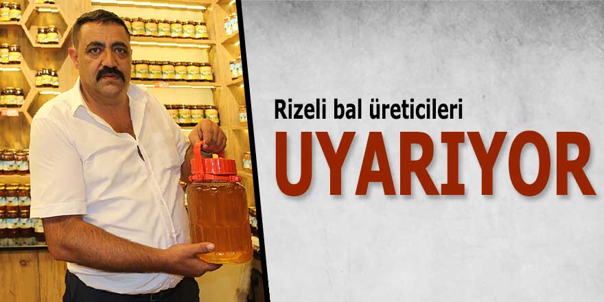 Rizeli bal üreticileri uyarıyor!
