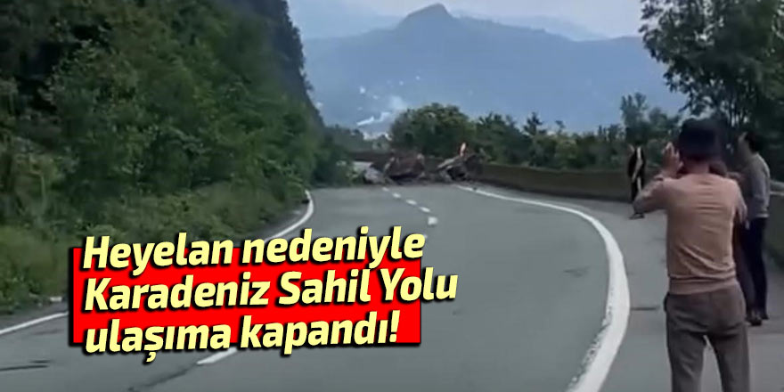 Heyelan Karadeniz Sahil Yolu'nu ulaşıma kapattı