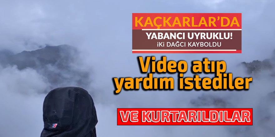 Kaçkar Dağları'nda yabancı uyruklu dağcılar kayboldu