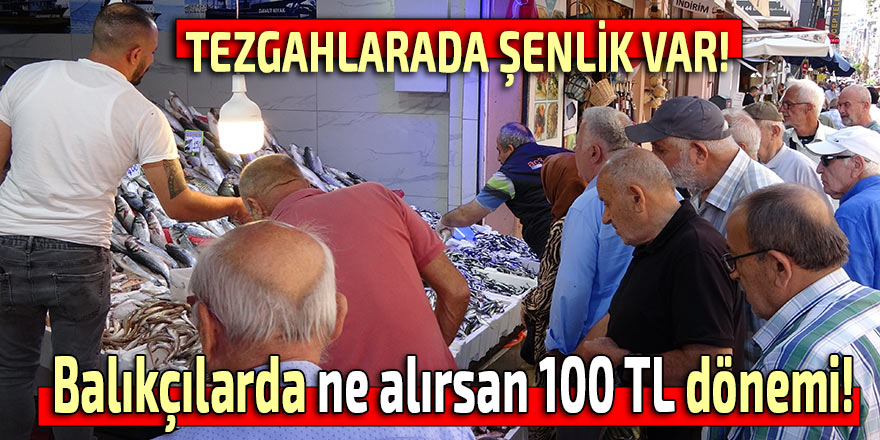 Balıkçılarda ne alırsan 100 TL dönemi!
